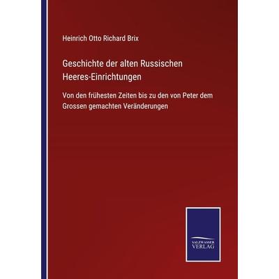Geschichte der alten Russischen Heeres-Einrichtungen, Taschenbuch von Heinrich Otto Richard Brix, BoD - Books on Demand, 978-3-7525-2720-9