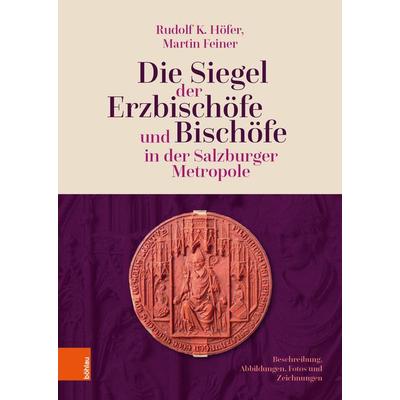 Die Siegel der Erzbischöfe und Bischöfe in der Salzburger Metropole, Gebundene Ausgabe von Rudolf K. Höfer,Martin Feiner, Böhlau Verlag,