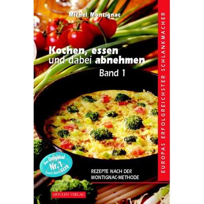 Kochen, Essen und dabei abnehmen. Band 1, Taschenbuch von Michel Montignac, Artulen Verlag, 978-3-930989-15-7