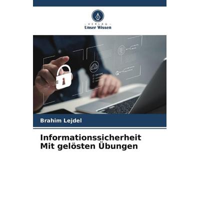 Informationssicherheit Mit gelösten Übungen, Taschenbuch von Brahim Lejdel, Verlag Unser Wissen, 978-620-9-63114-6