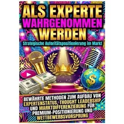 Als Experte wahrgenommen werden: Strategische Autoritätspositionierung im Markt, Ratgeber von Nele Krause