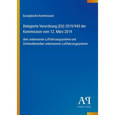 Delegierte Verordnung (EU) 2019/945 der Kommission vom 12. März 2019, Taschenbuch von Europäische Kommission, Antiphon Verlag, 978-3-387-90730-8