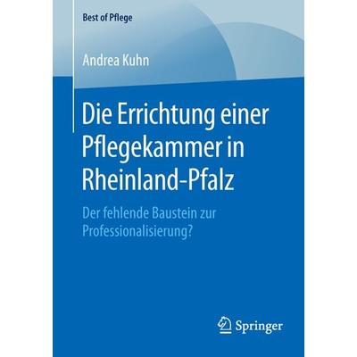 Die Errichtung einer Pflegekammer in Rheinland-Pfalz, Taschenbuch von Andrea Kuhn, Springer Fachmedien Wiesbaden GmbH, 978-3-658-12540-0