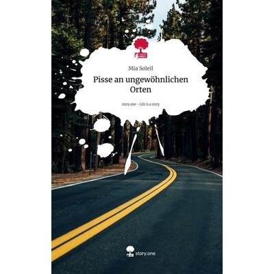 Pisse an ungewöhnlichen Orten. Life is a Story - story.one, Gebundene Ausgabe von Mia Soleil, Storylution, 978-3-7115-3251-0