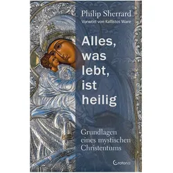 Alles, was lebt, ist heilig – Grundlagen eines mystischen Christentums, Sachbücher von Kallistos Ware, Astrid Ogbeiwi, Philip Sherrard
