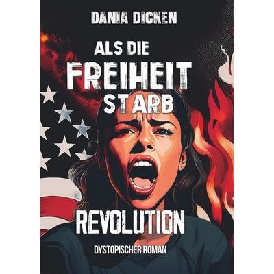 Als die Freiheit starb – Revolution, Taschenbuch von Dania Dicken, Tolino Media, 978-3-695-62986-2