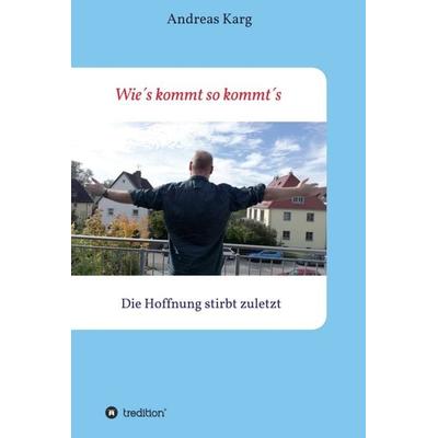 Wie´s kommt so kommt´s, Gebundene Ausgabe von Andreas Karg, Tredition, 978-3-347-15857-3