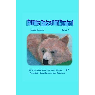 Bärenstarke Abenteuerreisen / Brunos Reise zum Nordpol, Taschenbuch von Monika Bonanno, Epubli, 978-3-7427-0186-2