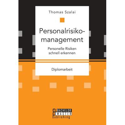 Personalrisikomanagement. Personelle Risiken schnell erkennen, Taschenbuch von Thomas Szalai, Bachelor + Master Publishing, 978-3-95993-050-5