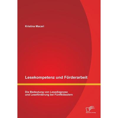Lesekompetenz und Förderarbeit: Die Bedeutung von Lesediagnose und Leseförderung bei Fünftklässlern, Taschenbuch von Kristina Macari, Diplomica Verlag