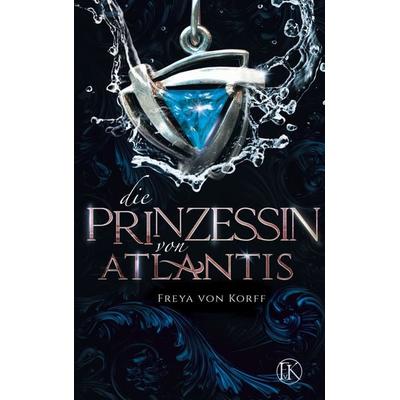 Die Prinzessin von Atlantis, Taschenbuch von Freya von Korff, BoD – Books on Demand, 978-3-7504-9935-5