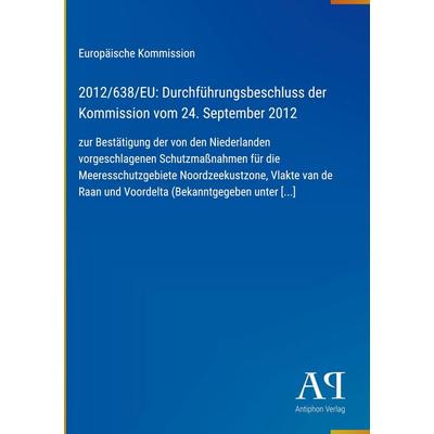 2012/638/EU: Durchführungsbeschluss der Kommission vom 24. September 2012, Gebundene Ausgabe von Europäische Kommission, Antiphon Verlag,
