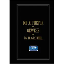 Die Appretur der Gewebe. (Methoden, Mittel, Maschinen.), Fachbücher von Hermann Grothe