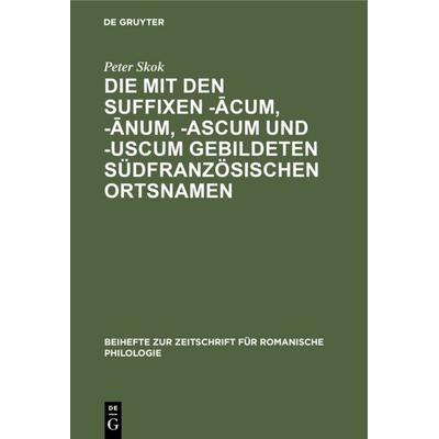 Die mit den Suffixen -ācum, -ānum, -ascum und -uscum gebildeten südfranzösischen Ortsnamen, Gebundene Ausgabe von Peter Skok, De Gruyter,