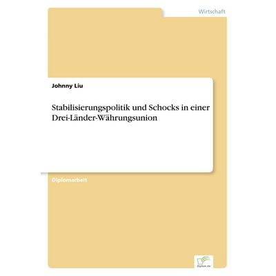 Stabilisierungspolitik und Schocks in einer Drei-Länder-Währungsunion, Taschenbuch von Johnny Liu, GRIN, 978-3-8386-5487-4