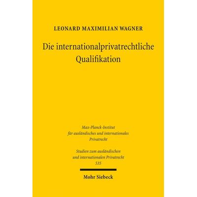 Die internationalprivatrechtliche Qualifikation, Taschenbuch von Leonard Maximilian Wagner, Mohr Siebeck, 978-3-16-164254-8