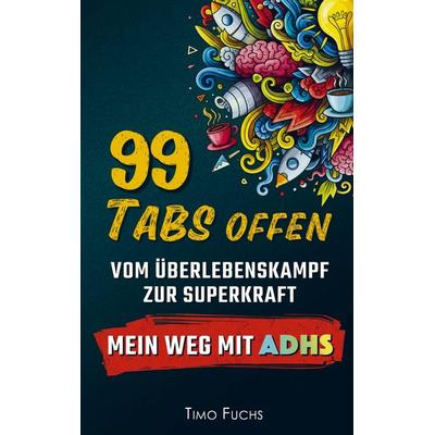 99 Tabs offen: Vom Überlebenskampf zur Superkraft - Mein Weg mit ADHS, Taschenbuch von Timo Fuchs, Timo Fuchs, 978-94-038-2938-8
