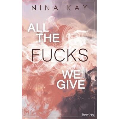 All The Fucks We Give, Taschenbuch von Nina Kay, Twentysix Love, 978-3-7407-6399-2