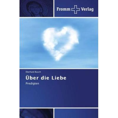 Busch, E: Über die Liebe, Taschenbuch von Eberhard Busch, Fromm Verlag, 978-3-8416-0113-1