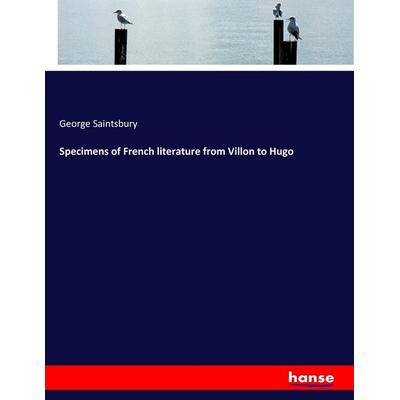 Specimens of French literature from Villon to Hugo, Taschenbuch von George Saintsbury, Hansebooks, 978-3-337-20496-9