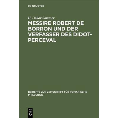 Messire Robert de Borron und der Verfasser des Didot-Perceval, Gebundene Ausgabe von H. Oskar Sommer, De Gruyter, 978-3-11-232377-9