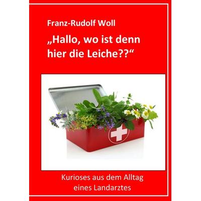 Hallo, wo ist denn hier die Leiche??, Gebundene Ausgabe von Franz-Rudolf Woll, BoD – Books on Demand