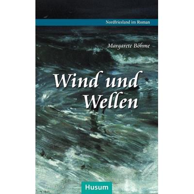 Wind und Wellen, Taschenbuch von Margarete Böhme, Husum Druck- und Verlagsgesellschaft, 978-3-89876-942-6