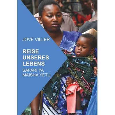 REISE UNSERES LEBENS SAFARI YA MAISHA YETU, Gebundene Ausgabe von Jove Viller, Buchschmiede, 978-3-99165-257-1