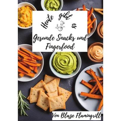 Heute gibt es / Heute gibt es - Gesunde Snacks und Fingerfood, Taschenbuch von Blaze Flamingrill, Epubli, 978-3-7584-6103-3