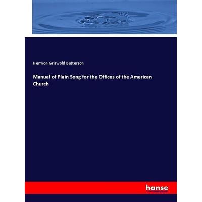 Manual of Plain Song for the Offices of the American Church, Taschenbuch von Hermon Griswold Batterson, Hansebooks, 978-3-337-87597-8