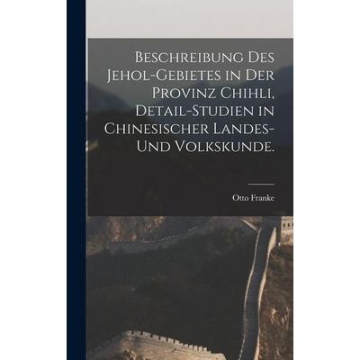 Beschreibung des Jehol-Gebietes in der Provinz Chihli, Detail-Studien in chinesischer Landes-und Volkskunde., Gebundene Ausgabe von Otto Franke,