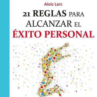 21 reglas para alcanzar el éxito personal: Guía práctica - Alois Larc, Audio, 9789179736811