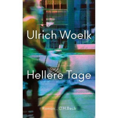 Hellere Tage, Gebundene Ausgabe von Ulrich Woelk, C.H. Beck, 978-3-406-84341-9