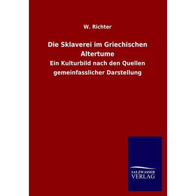 Die Sklaverei im Griechischen Altertume, Taschenbuch von W. Richter, Salzwasser, 978-3-8460-4063-8
