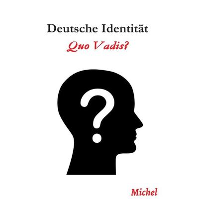 Deutsche Identität: Quo Vadis, Taschenbuch von Michel G., Tredition, 978-3-7439-0664-8