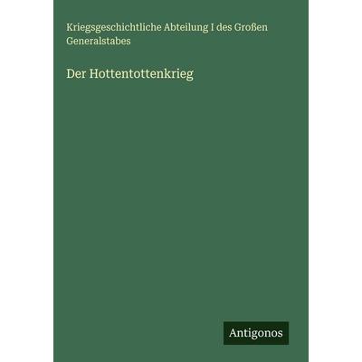 Der Hottentottenkrieg, Gebundene Ausgabe von Kriegsgeschichtliche Abteilung I. des Grossen Generalstabes, Antigonos Verlag, 978-3-563-98161-0