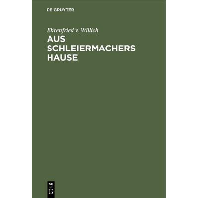 Aus Schleiermachers Hause, Gebundene Ausgabe von Ehrenfried v. Willich, De Gruyter, 978-3-11-126898-9