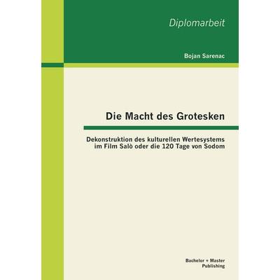 Die Macht des Grotesken: Dekonstruktion des kulturellen Wertesystems im Film Salò oder die 120 Tage von Sodom, Taschenbuch von Bojan Sarenac, Bachelor