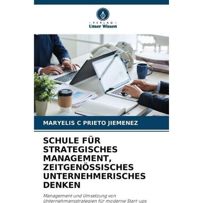 Schule für Strategisches Management, Zeitgenössisches Unternehmerisches Denken, Taschenbuch von Maryelis C. Prieto Jiemenez, Verlag Unser Wissen,