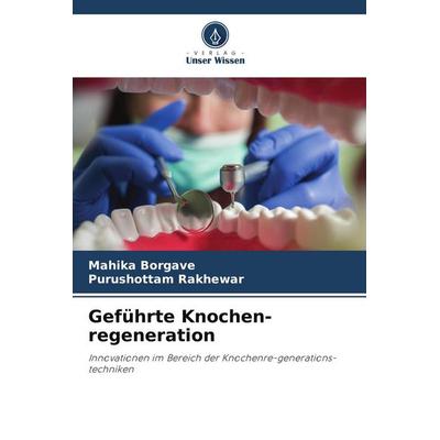 Geführte Knochen-regeneration, Taschenbuch von Mahika Borgave,Purushottam Rakhewar, Verlag Unser Wissen, 978-620-9-99909-3