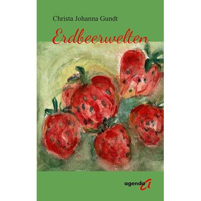 Erdbeerwelten, Taschenbuch von Christa Johanna Gundt, Agenda Münster, 978-3-89688-790-0
