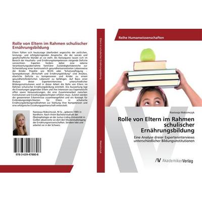 Rolle von Eltern im Rahmen schulischer Ernährungsbildung, Taschenbuch von Nastassja Maksimczyk, AV Akademikerverlag, 978-3-639-47880-8