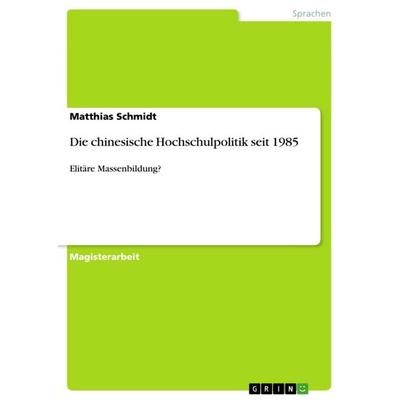 Die chinesische Hochschulpolitik seit 1985, Taschenbuch von Matthias Schmidt, GRIN, 978-3-640-81662-0