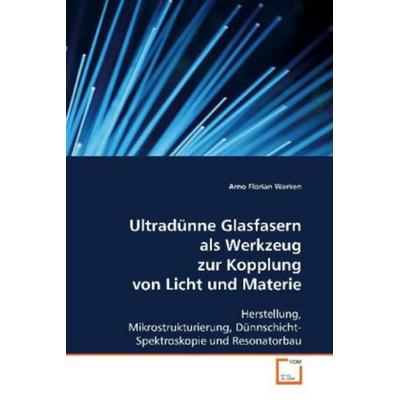 Warken Arno Florian: Ultradünne Glasfasern als Werkzeug zur, Taschenbuch von Arno Florian Warken, VDM, 978-3-639-08726-0