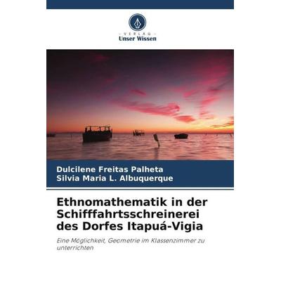 Ethnomathematik in der Schifffahrtsschreinerei des Dorfes Itapuá-Vigia, Taschenbuch von Dulcilene Freitas Palheta,Silvia Maria L. Albuquerque, Verlag