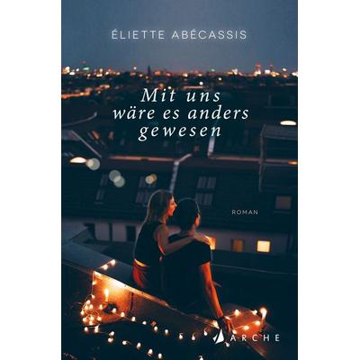 Mit uns wäre es anders gewesen, Taschenbuch von Éliette Abécassis, Arche Verlag