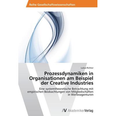 Prozessdynamiken in Organisationen am Beispiel der Creative Industries, Taschenbuch von Lukas Richter, AV Akademikerverlag, 978-3-639-62795-4