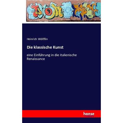 Die klassische Kunst, Taschenbuch von Heinrich Wölfflin, Hansebooks, 978-3-7411-6957-1