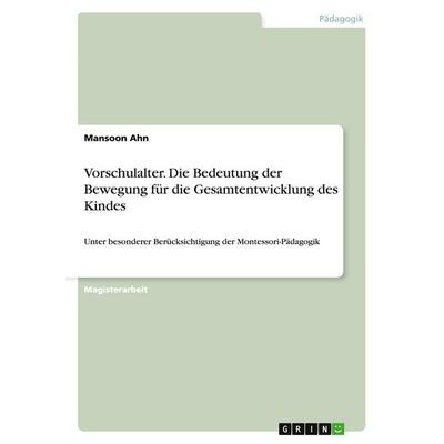 Vorschulalter. Die Bedeutung der Bewegung für die Gesamtentwicklung des Kindes, Taschenbuch von Mansoon Ahn, GRIN, 978-3-638-71564-5
