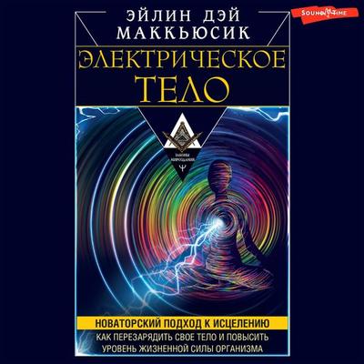 Elektricheskoe telo. Kak perezaryadit' svoe telo i povysit' uroven' zhiznennoy sily organizma. Novatorskiy podhod k isceleniyu - Eileen Day McKusick,